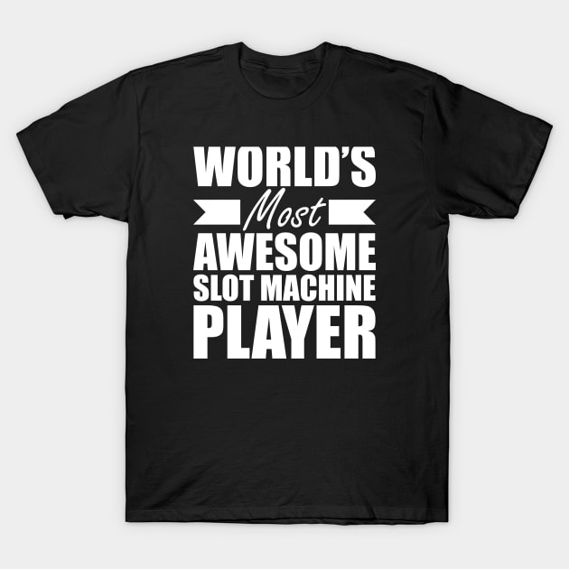 Slot Machine Player - World's most awesome slot machine player T-Shirt by KC Happy Shop